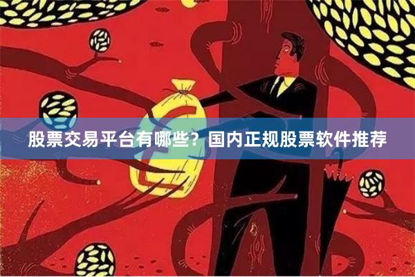 股票交易平台有哪些？国内正规股票软件推荐