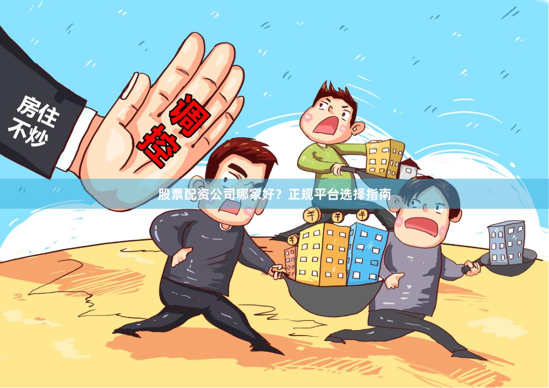 股票配资公司哪家好？正规平台选择指南